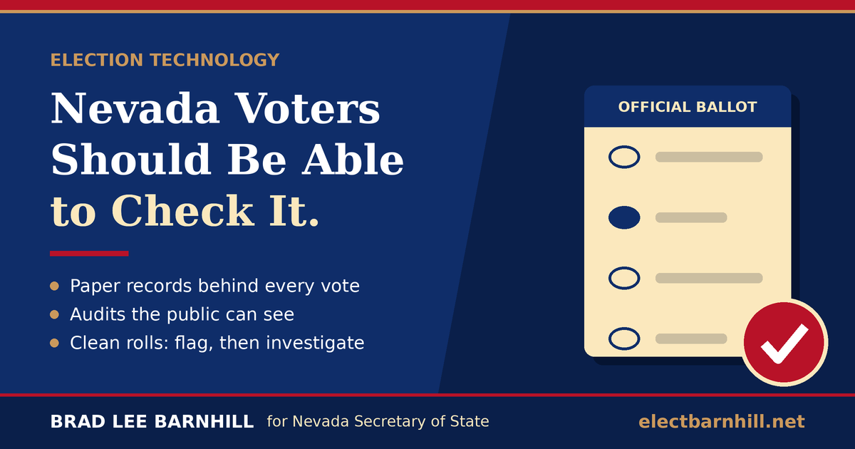 Nevada voters should be able to check it: paper records, public audits, and flag-then-investigate voter rolls. Brad Lee Barnhill for Nevada Secretary of State.